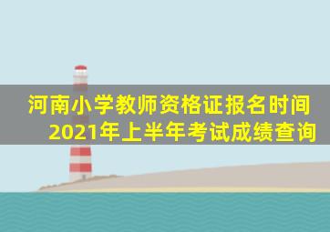 河南小学教师资格证报名时间2021年上半年考试成绩查询