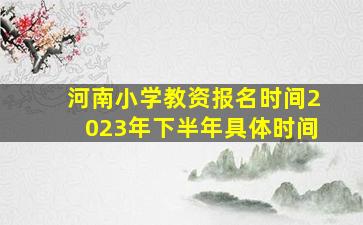 河南小学教资报名时间2023年下半年具体时间