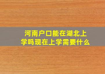 河南户口能在湖北上学吗现在上学需要什么