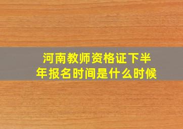 河南教师资格证下半年报名时间是什么时候