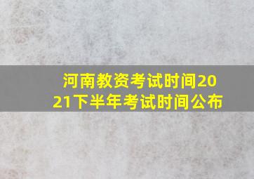 河南教资考试时间2021下半年考试时间公布