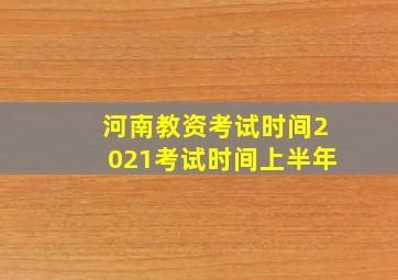 河南教资考试时间2021考试时间上半年