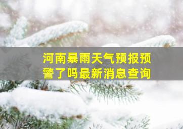 河南暴雨天气预报预警了吗最新消息查询