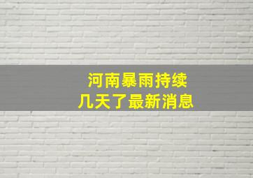 河南暴雨持续几天了最新消息