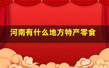 河南有什么地方特产零食