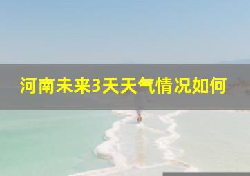 河南未来3天天气情况如何