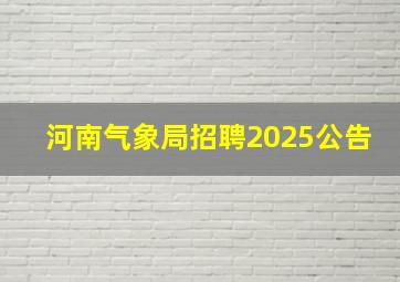 河南气象局招聘2025公告