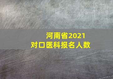 河南省2021对口医科报名人数