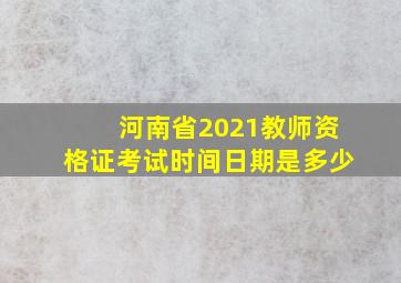 河南省2021教师资格证考试时间日期是多少