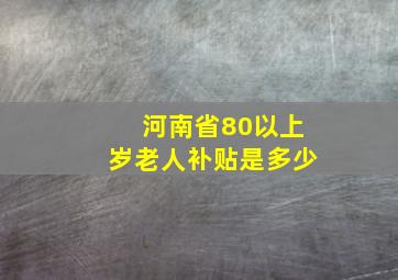 河南省80以上岁老人补贴是多少