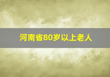 河南省80岁以上老人