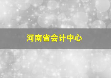 河南省会计中心