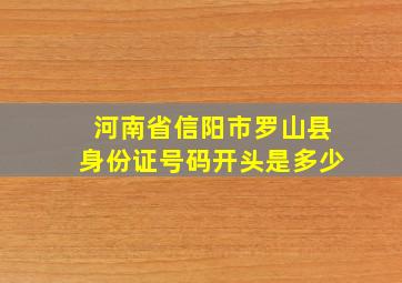 河南省信阳市罗山县身份证号码开头是多少