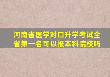 河南省医学对口升学考试全省第一名可以报本科院校吗