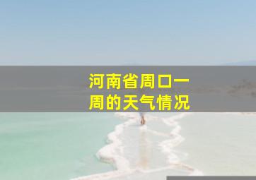 河南省周口一周的天气情况