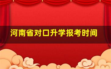 河南省对口升学报考时间