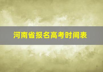 河南省报名高考时间表