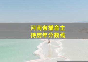 河南省播音主持历年分数线