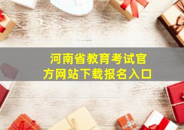 河南省教育考试官方网站下载报名入口