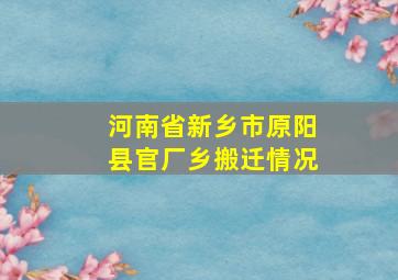 河南省新乡市原阳县官厂乡搬迁情况