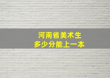 河南省美术生多少分能上一本