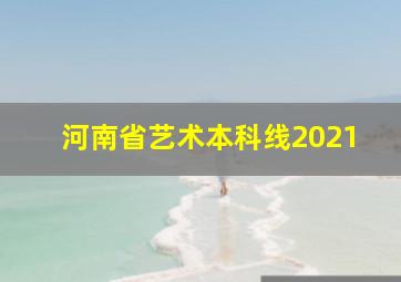 河南省艺术本科线2021