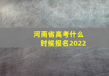 河南省高考什么时候报名2022