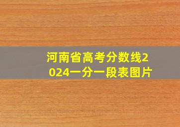 河南省高考分数线2024一分一段表图片