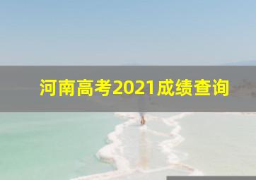 河南高考2021成绩查询