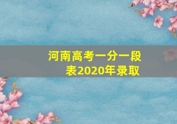 河南高考一分一段表2020年录取