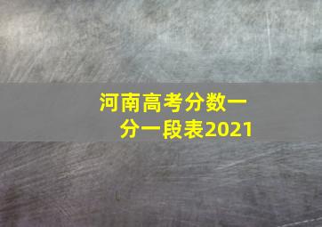 河南高考分数一分一段表2021