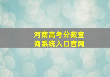 河南高考分数查询系统入口官网