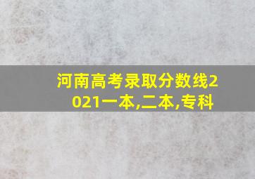 河南高考录取分数线2021一本,二本,专科