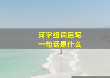 河字组词后写一句话是什么