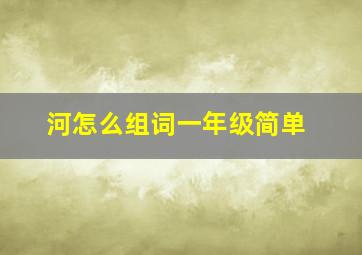 河怎么组词一年级简单