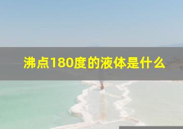 沸点180度的液体是什么