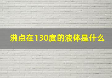 沸点在130度的液体是什么