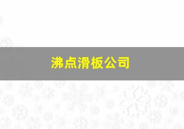 沸点滑板公司