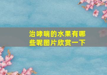 治哮喘的水果有哪些呢图片欣赏一下