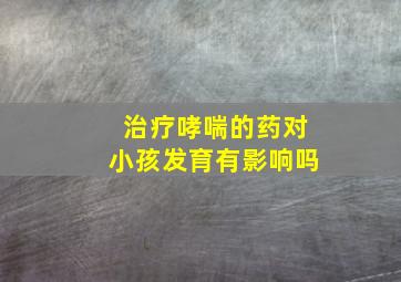 治疗哮喘的药对小孩发育有影响吗