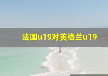 法国u19对英格兰u19