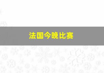 法国今晚比赛