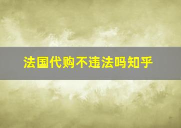 法国代购不违法吗知乎