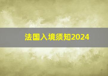 法国入境须知2024