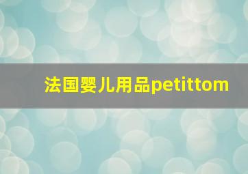 法国婴儿用品petittom