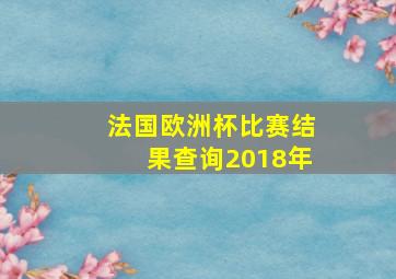 法国欧洲杯比赛结果查询2018年