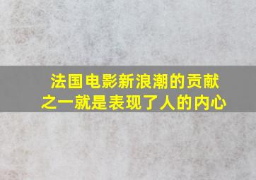 法国电影新浪潮的贡献之一就是表现了人的内心