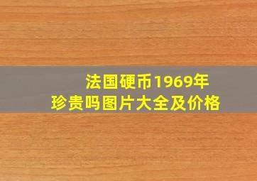 法国硬币1969年珍贵吗图片大全及价格