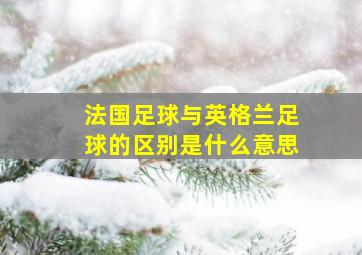 法国足球与英格兰足球的区别是什么意思