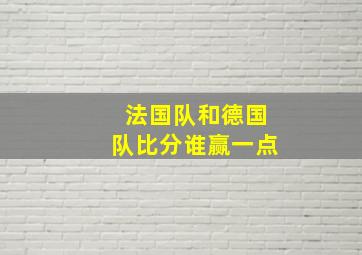 法国队和德国队比分谁赢一点